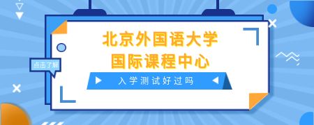 北京外国语大学国际课程中心入学测试好过吗？