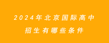 2024年北京国际高中招生有哪些条件？