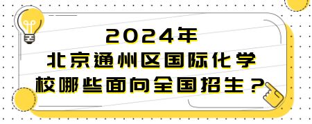 2024年北京通州区国际化学校哪些面向全国招生？