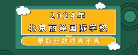 2024年北京丽泽国际学校录取分数线高不高？