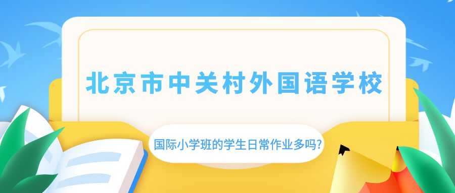 北京市中關(guān)村外國(guó)語(yǔ)學(xué)校國(guó)際小學(xué)班的學(xué)生日常作業(yè)多嗎?