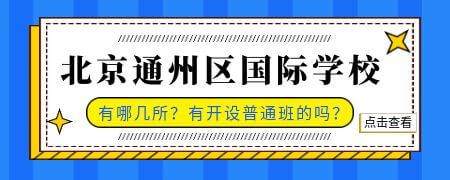 北京通州区国际化学校有哪几所？有开设普通班的吗？