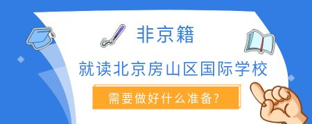 非京籍就读北京房山区国际化学校需要做好什么准备?