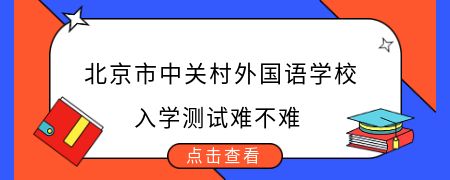 北京市中关村外国语学校入学测试难不难？