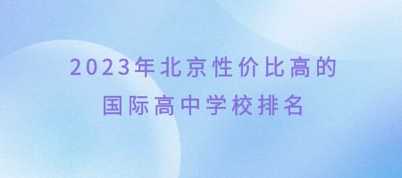 2023年北京性价比高国际高中学校排名