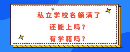 私立学校名额满了还能上吗？有学籍吗？