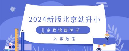 2024新版北京幼升小非京籍读国际化学校入学政策