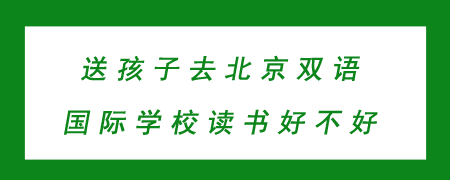 送孩子去北京双语国际学校读书好不好？