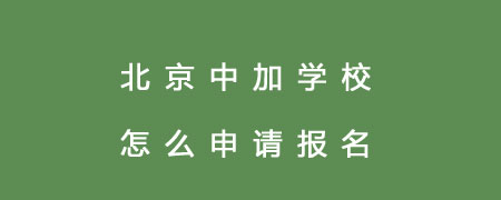 北京中加学校怎么申请报名？