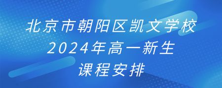 北京市朝阳区凯文学校2024年高一新生课程安排