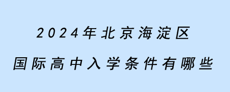 2024年北京海淀区国际高中入学条件有哪些？