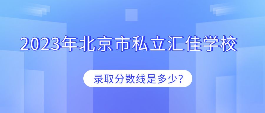 2023年北京市私立汇佳学校录取分数线是多少？