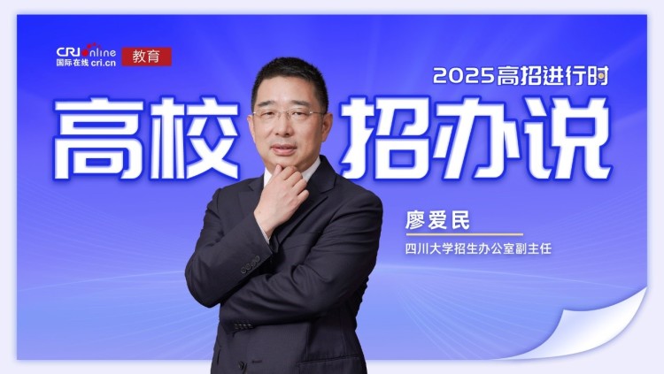 2025高校招办说丨四川大学廖爱民： 开设交叉创新班 支持学生跨学科发展 新增三个招生专业_fororder_1