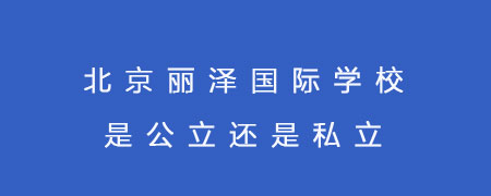 北京丽泽国际学校是公立还是私立?