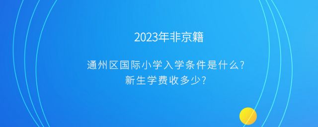 2023年非京籍通州区国际小学入学条件是什么？新生学费收多少？