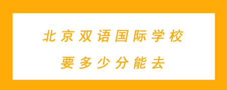 北京双语国际学校要多少分能去？