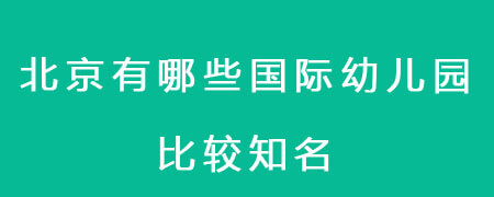 北京有哪些国际幼儿园比较知名？