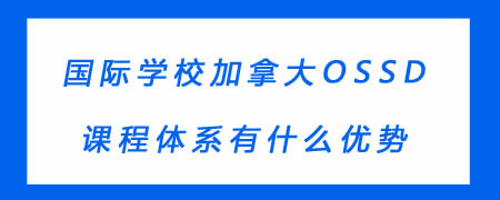 国际学校加拿大OSSD课程体系有什么优势？