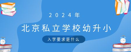 2024年北京私立学校幼升小入学要求是什么？